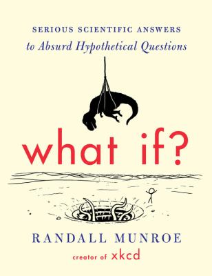 What if? : serious scientific answers to absurd hypothetical questions