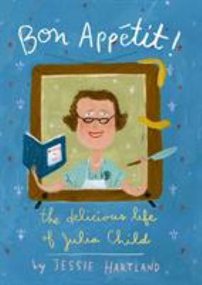 Bon appétit! : the delicious life of Julia Child