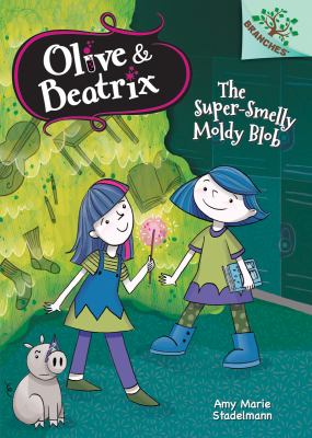 Olive & Beatrix : The super-smelly moldy blob