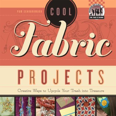 Cool fabric projects : creative ways to upcycle your trash into treasure