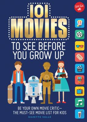 101 movies to see before you grow up : be your own movie critic- the must-see movie list for kids