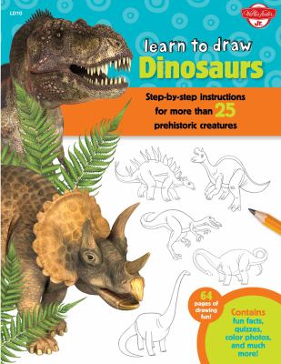 Learn to draw dinosaurs : step-by-step instructions for more than 25 prehistoric creatures