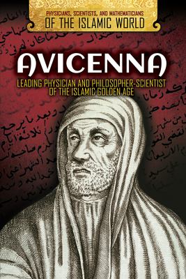 Avicenna : leading physician and philosopher-scientist of the Islamic Golden Age