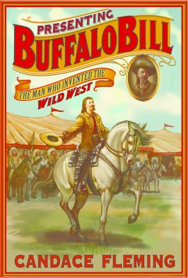 Presenting Buffalo Bill / Candace Fleming : the man who invented the Wild West