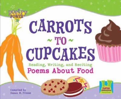 Carrots to cupcakes : reading, writing, and reciting poems about food