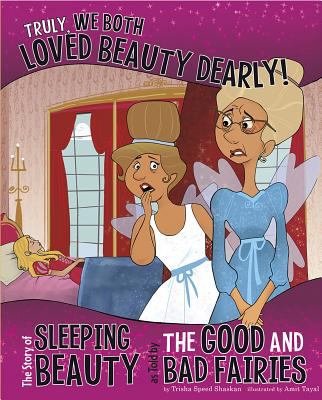 Truly, we both loved beauty dearly! : the story of Sleeping Beauty, as told by the good and bad fairies