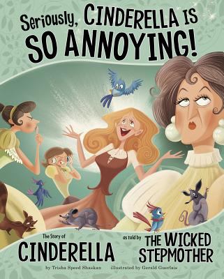 Seriously, Cinderella is so annoying! : the story of Cinderella as told by the wicked stepmother