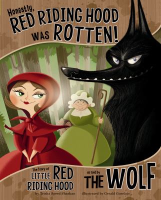 Honestly, Red Riding Hood was rotten : the story of Little Red Riding Hood as told by the wolf