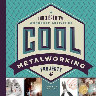 Cool metalworking projects : fun & creative workshop activities