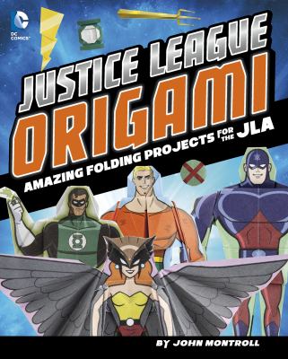 Justice League origami : Amazing folding projects featuring Green Lantern, Aquaman, and more