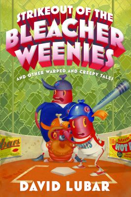 Strikeout of the bleacher weenies : and other warped and creepy tales