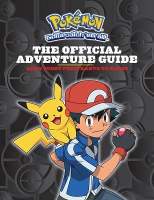 Pokemon gotta catch 'em all! : the official adventure guide : Ash's quest from Kanto to Kalos
