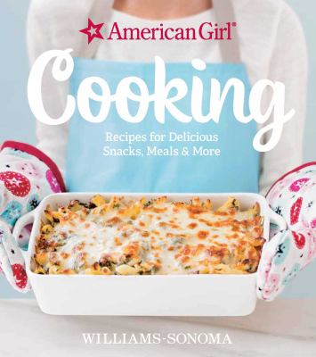 American Girl cooking : recipes for delicious snacks, meals & more