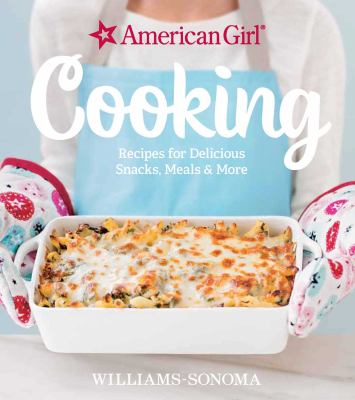 American Girl cooking : Recipes for delicious snacks, meals & more