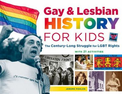 Gay & lesbian history for kids : the century-long struggle for LGBT rights, with 21 activities