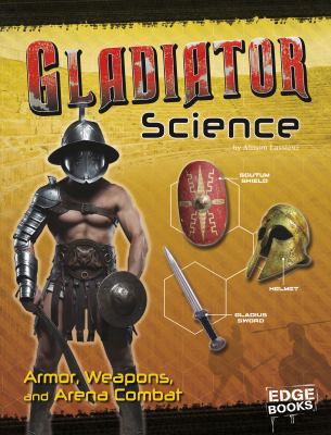 Gladiator science : armor, weapons, and arena combat