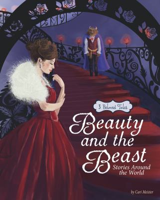 Beauty and the beast stories around the world : 3 beloved tales
