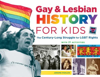 Gay and lesbian history for kids  : the century-long struggle for LGBT rights, with 21 activities