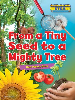 From a tiny seed to a mighty tree : how plants grow