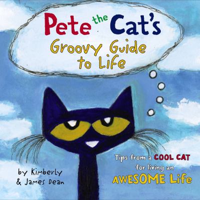 Pete the Cat's groovy guide to life : tips from a cool cat for living an awesome life