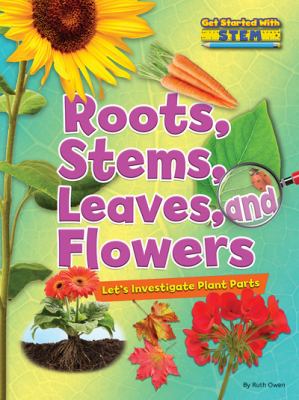 Roots, stems, leaves, and flowers : let's investigate plant parts