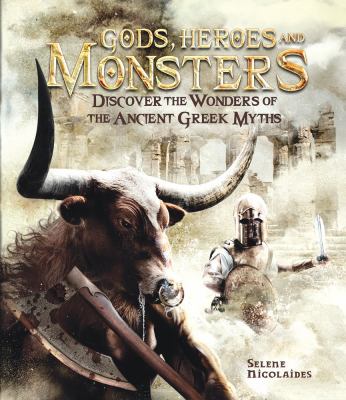 Gods, heroes, and monsters : discover the wonders of the ancient Greek myths