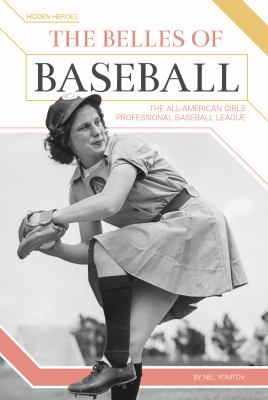 The belles of baseball : All-American Girls Professional Baseball League