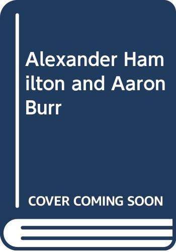 Alexander Hamilton and Aaron Burr : their lives, their times, their duel