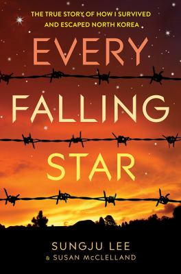 Every falling star : the true story of how I survived and escaped North Korea