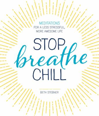 Stop, breathe, chill : meditations for a less stressful, more awesome life