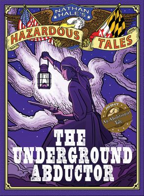 Nathan Hale's hazardous tales. : an abolitionist tale. Underground abductor :