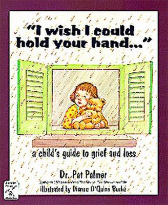 "I wish I could hold your hand--" : a child's guide to grief and loss