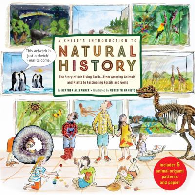 A Child's introduction to natural history : the story of our living earth--from amazing animals and plants to fascinating fossils and gems