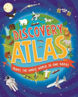 Children's discovery atlas : Travel the whole world in one book!