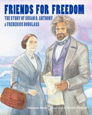 Friends for freedom : the Story of Susan B. Anthony & Frederick Douglass