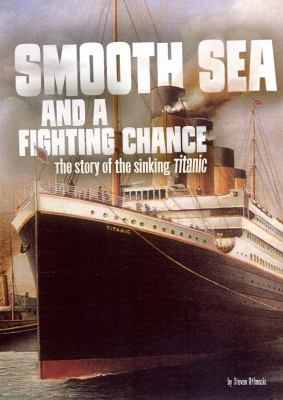 Smooth sea and a fighting chance : the story of the sinking of Titanic
