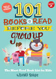 101 Books to read before you grow up. : The must-read book list for kids