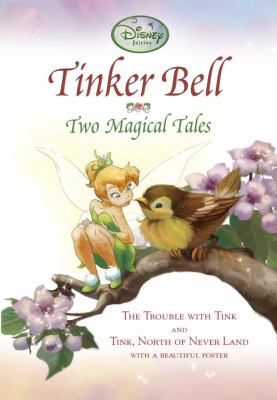 Tinker Bell : two magical tales : The trouble with Tink and Tink, north of Never Land