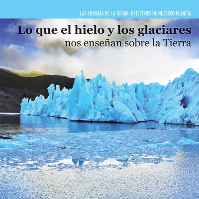 Lo que el hielo y los glaciares nos ensenan sobre la Tierra