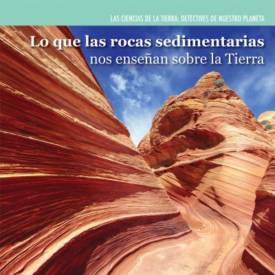 Lo que las rocas sedimentarias nos ensenan sobre la Tierra