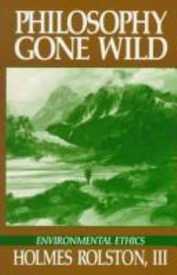 Philosophy gone wild : essays in environmental ethics