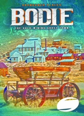Bodie : the gold-mining ghost town