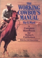 The working cowboy's manual : a complete handbook for today's cattlemen