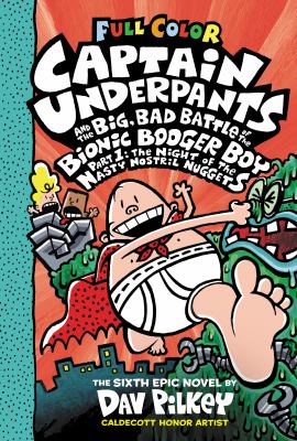 Captain Underpants and the big, bad battle of the Bionic Booger Boy, part 1 : the night of the nasty nostril nuggets : the sixth epic novel