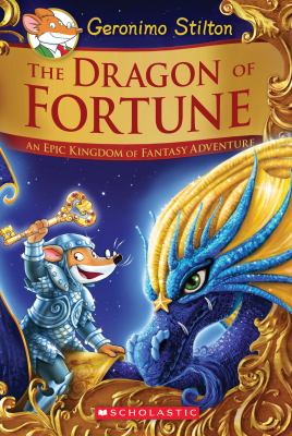 Geronimo Stilton. The dragon of fortune : an epic Kingdom of Fantasy adventure /