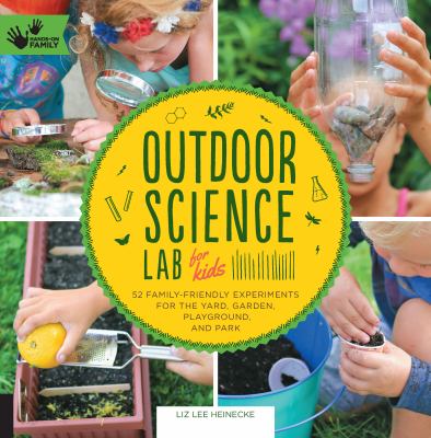 Outdoor science lab for kids : 52 family-friendly experiments for the yard, garden, playground, and park