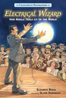 Electrical wizard : how Nikola Tesla lit up the world