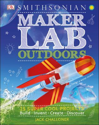 Maker lab outdoors : 25 super cool projects