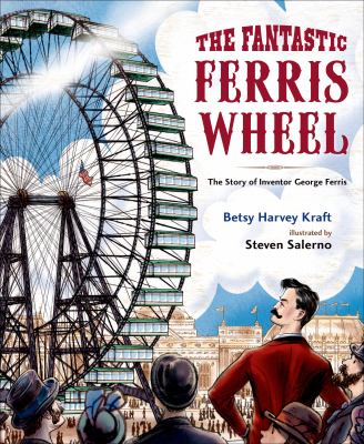 The fantastic Ferris Wheel : the story of inventor George Ferris