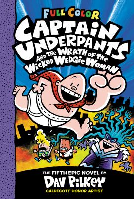 Captain Underpants and the wrath of the wicked Wedgie Woman : Now in full color